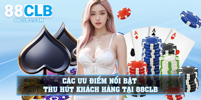 Các ưu điểm nổi bật thu hút khách hàng tại 88clb