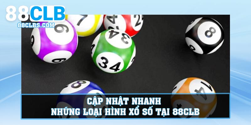 Cập nhật nhanh những loại hình Xổ Số tại 88CLB