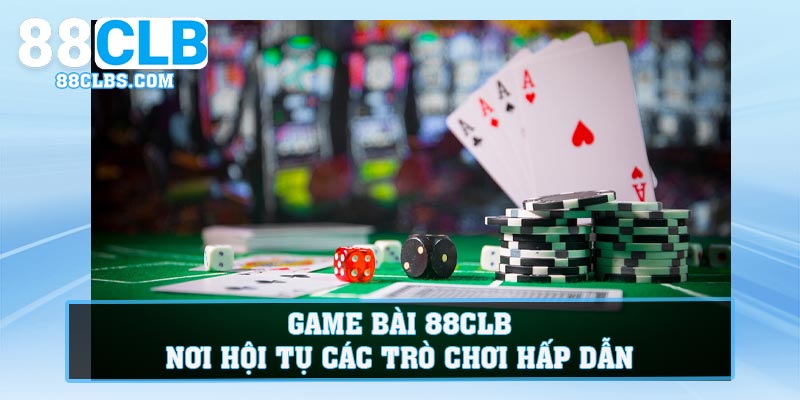 Game Bài 88CLB - Nơi Hội Tụ Các Trò Chơi Hấp Dẫn