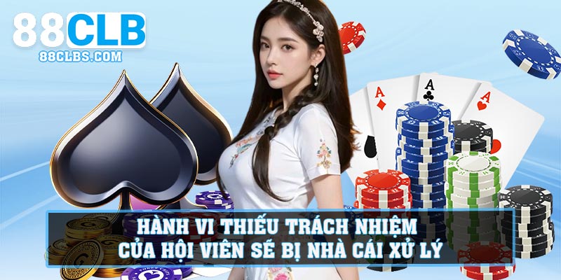 Hành vi thiếu trách nhiệm của hội viên sẽ bị nhà cái xử lý