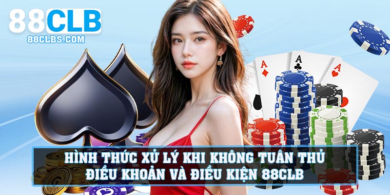 Hình thức xử lý khi không tuân thủ điều khoản và điều kiện 88CLB