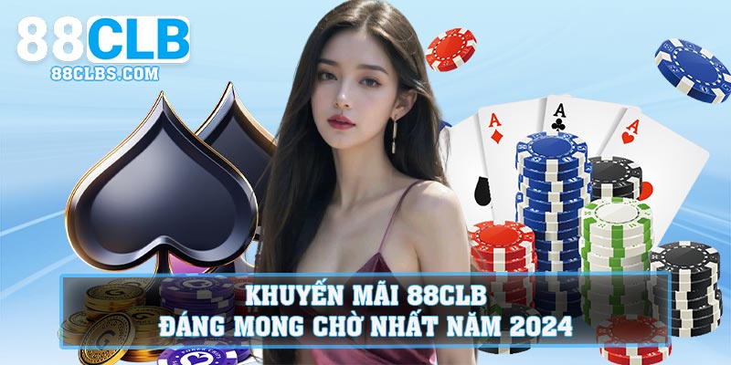 Khuyến Mãi 88CLB - Đáng Mong Chờ Nhất Năm 2024