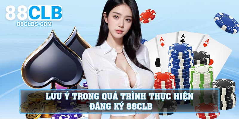 Lưu ý trong quá trình thực hiện đăng ký 88CLB