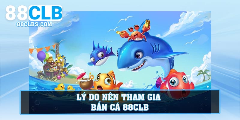 Lý do nên tham gia Bắn Cá 88CLB