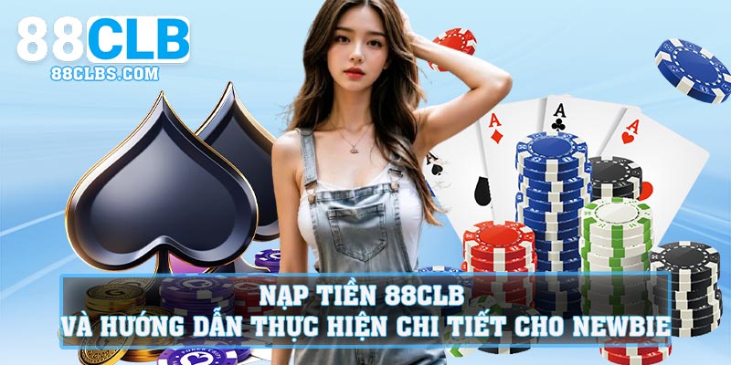 Nạp tiền 88CLB và hướng dẫn thực hiện chi tiết cho newbie