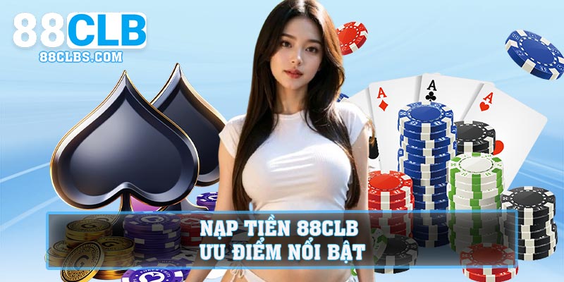 Nạp tiền 88CLB – Ưu điểm nổi bật