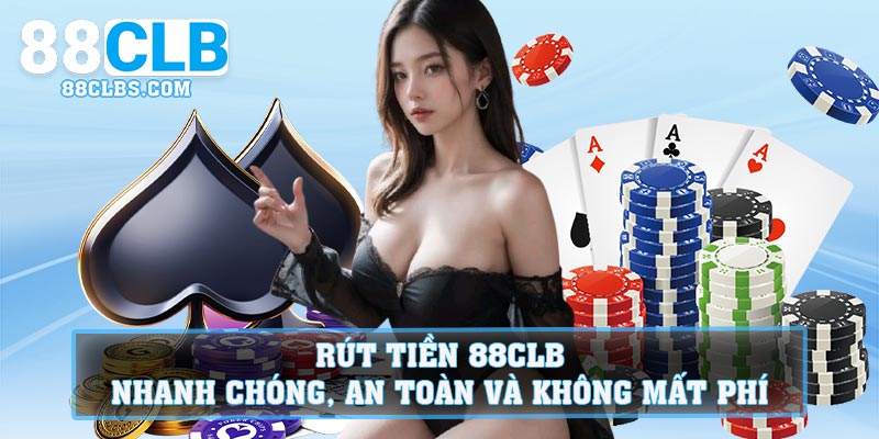 Rút Tiền 88CLB - Nhanh Chóng, An Toàn Và Không Mất Phí