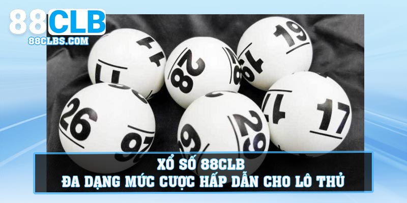 Xổ Số 88CLB - Đa Dạng Mức Cược Hấp Dẫn Cho Lô Thủ